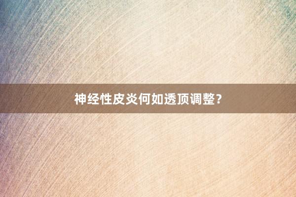 神经性皮炎何如透顶调整？